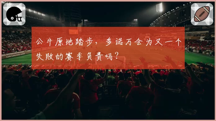 公牛原地踏步，多诺万会为又一个失败的赛季负责吗？